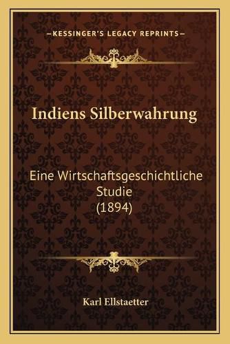 Cover image for Indiens Silberwahrung: Eine Wirtschaftsgeschichtliche Studie (1894)