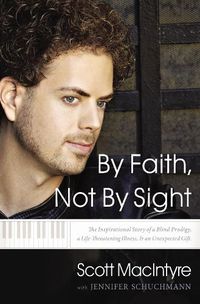 Cover image for By Faith, Not By Sight: The Inspirational Story of a Blind Prodigy, a Life-Threatening Illness, and an Unexpected Gift