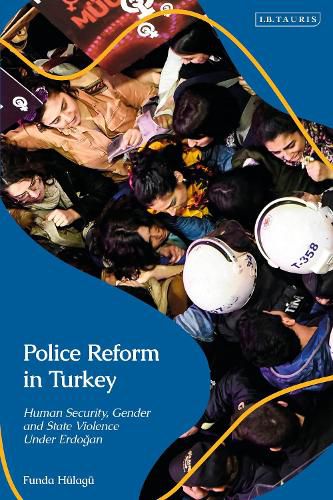 Cover image for Police Reform in Turkey: Human Security, Gender and State Violence Under Erdogan
