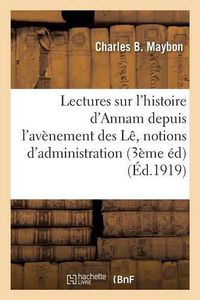 Cover image for Lectures Sur l'Histoire d'Annam Depuis l'Avenement Des Le, Notions Elementaires d'Administration