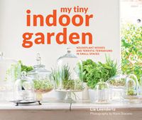 Cover image for My Tiny Indoor Garden: Houseplant heroes and terrific terrariums in small spaces
