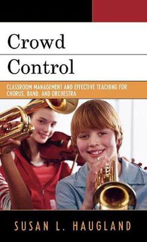 Cover image for Crowd Control: Classroom Management and Effective Teaching for Chorus, Band, and Orchestra