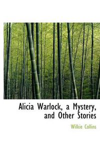 Cover image for Alicia Warlock, a Mystery, and Other Stories