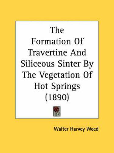 The Formation of Travertine and Siliceous Sinter by the Vegetation of Hot Springs (1890)