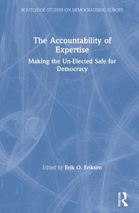 Cover image for The Accountability of Expertise: Making the Un-Elected Safe for Democracy