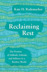 Cover image for Reclaiming Rest: The Promise of Sabbath, Solitude, and Stillness in a Restless World