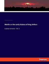 Cover image for Merlin or the early history of king Arthur: A prose romance - Vol. 2