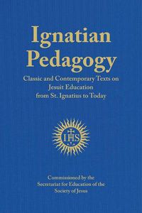 Cover image for Ignatian Pedagogy: Classic and Contemporary Texts on Jesuit Education from St. Ignatius to Today