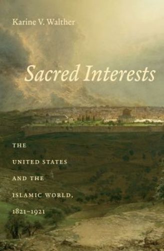 Cover image for Sacred Interests: The United States and the Islamic World, 1821-1921