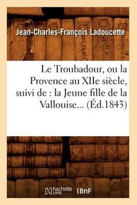 Cover image for Le Troubadour, ou la Provence au XIIe siecle, suivi de: la Jeune fille de la Vallouise (Ed.1843)