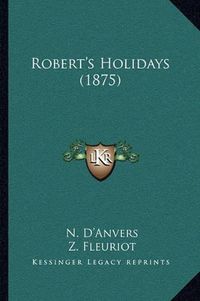 Cover image for Robert's Holidays (1875)