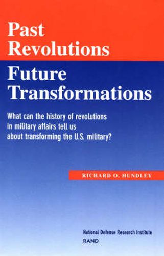 Past Revolutions, Future Transformations: What Can the History of Military Revolutions in Military Affairs Tell Us About Transforming the U.S. Military?