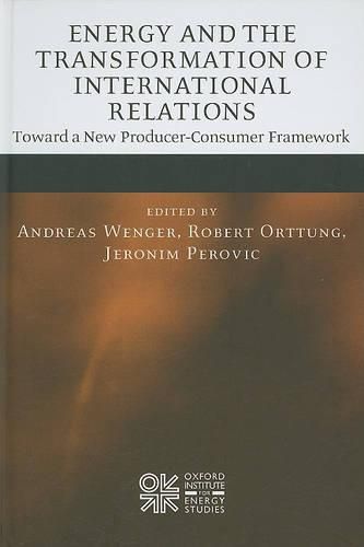 Cover image for Energy and the Transformation of International Relations: Toward a New Producer-Consumer Framework