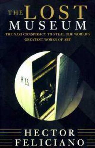 Cover image for The Lost Museum: The Nazi Conspiracy To Steal The World's Greatest Works Of Art