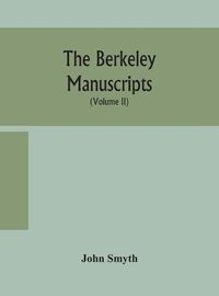 Cover image for The Berkeley manuscripts. The lives of the Berkeleys, lords of the honour, castle and manor of Berkeley, in the county of Gloucester, from 1066 to 1618 With A Description of The Hundred of Berkeley and of Its Inhabitants (Volume II)