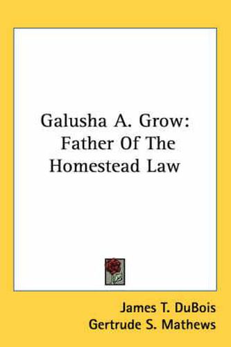 Galusha A. Grow: Father of the Homestead Law