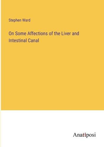 On Some Affections of the Liver and Intestinal Canal