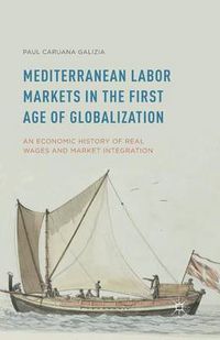 Cover image for Mediterranean Labor Markets in the First Age of Globalization: An Economic History of Real Wages and Market Integration