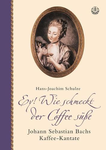 Cover image for Ey! Wie Schmeckt Der Coffee Susse: Johann Sebastian Bachs Kaffee-Kantate