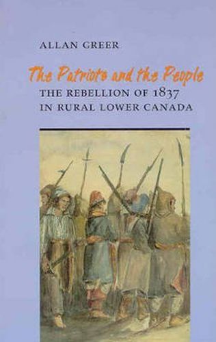 Cover image for The Patriots and the People: The Rebellion of 1837 in Rural Lower Canada