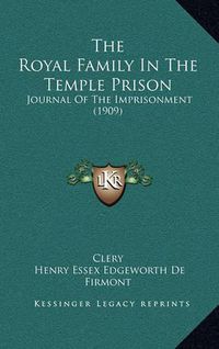 Cover image for The Royal Family in the Temple Prison: Journal of the Imprisonment (1909)