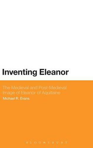 Cover image for Inventing Eleanor: The Medieval and Post-Medieval Image of Eleanor of Aquitaine