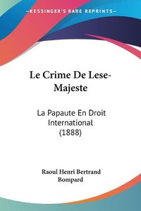 Cover image for Le Crime de Lese-Majeste: La Papaute En Droit International (1888)