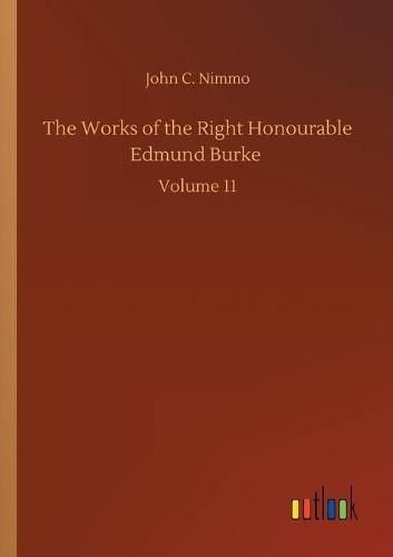 Cover image for The Works of the Right Honourable Edmund Burke: Volume 11