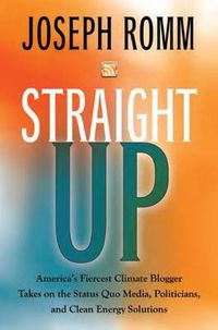 Cover image for Straight Up: America's Fiercest Climate Blogger Takes on the Status Quo Media, Politicians, and Clean Energy Solutions