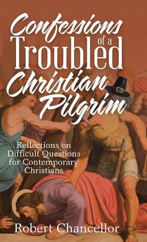 Cover image for Confessions of a Troubled Christian Pilgrim: Reflections on Difficult Questions for Contemporary Christians