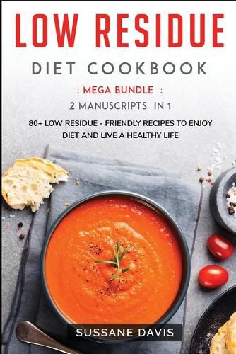 Cover image for Low Residue Diet Cookbook: MEGA BUNDLE - 2 Manuscripts in 1 - 80+ Low Residue - friendly recipes to enjoy diet and live a healthy life