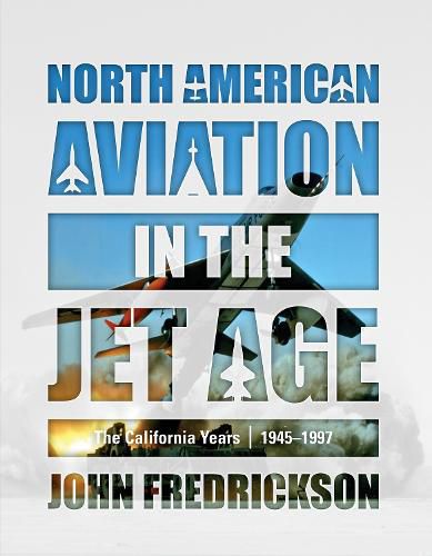 Cover image for North American Aviation in the Jet Age: The California Years, 1945-1997