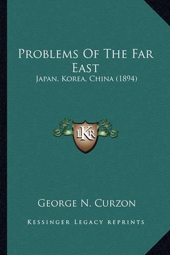 Cover image for Problems of the Far East Problems of the Far East: Japan, Korea, China (1894) Japan, Korea, China (1894)