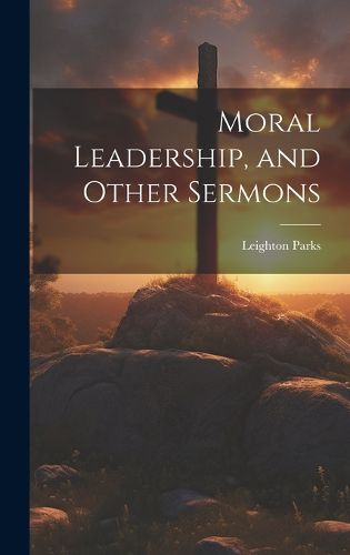 Cover image for Moral Leadership, and Other Sermons