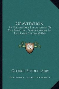 Cover image for Gravitation: An Elementary Explanation of the Principal Perturbations in the Solar System (1884)