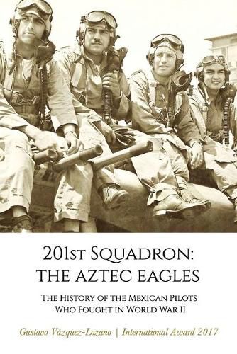 Cover image for 201st Squadron: The Aztec Eagles: The History of the Mexican Pilots Who Fought in World War II