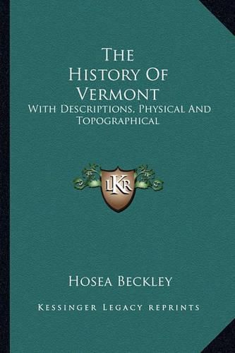 Cover image for The History of Vermont: With Descriptions, Physical and Topographical