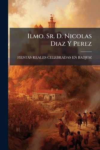 Cover image for Ilmo. Sr. D. Nicolas Diaz y Perez