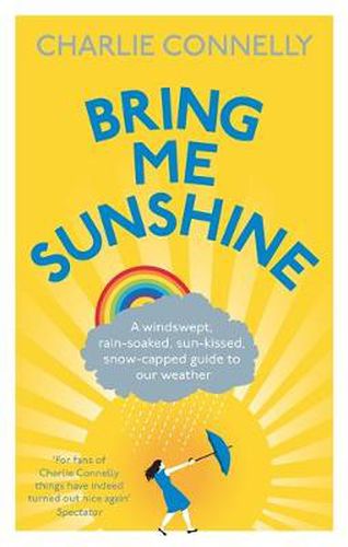 Cover image for Bring Me Sunshine: A Windswept, Rain-Soaked, Sun-Kissed, Snow-Capped Guide To Our Weather