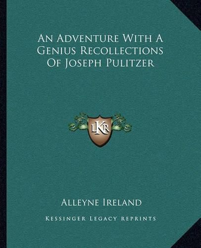 An Adventure with a Genius Recollections of Joseph Pulitzer