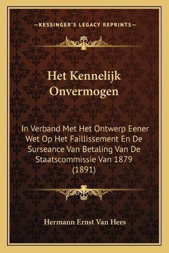 Het Kennelijk Onvermogen: In Verband Met Het Ontwerp Eener Wet Op Het Faillissement En de Surseance Van Betaling Van de Staatscommissie Van 1879 (1891)