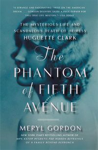 Cover image for The Phantom of Fifth Avenue: The Mysterious Life and Scandalous Death of Heiress Huguette Clark