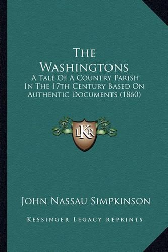 The Washingtons the Washingtons: A Tale of a Country Parish in the 17th Century Based on Autha Tale of a Country Parish in the 17th Century Based on Authentic Documents (1860) Entic Documents (1860)