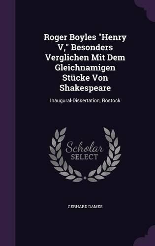 Roger Boyles Henry V, Besonders Verglichen Mit Dem Gleichnamigen Stucke Von Shakespeare: Inaugural-Dissertation, Rostock