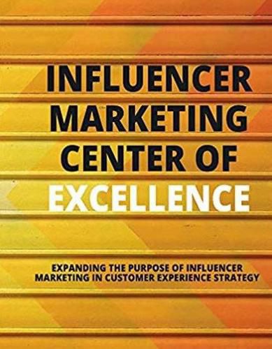 Cover image for Influencer Marketing Center of Excellence: Expanding the Purpose of Influencer Marketing in Customer Experience Strategy