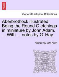 Cover image for Aberbrothock Illustrated. Being the Round O Etchings in Miniature by John Adam. ... with ... Notes by G. Hay.