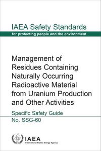 Cover image for Management of Residues Containing Naturally Occurring Radioactive Material from Uranium Production and Other Activities