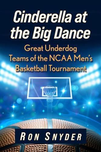 Cover image for Cinderella at the Big Dance: Great Underdog Teams of the NCAA Men's Basketball Tournament