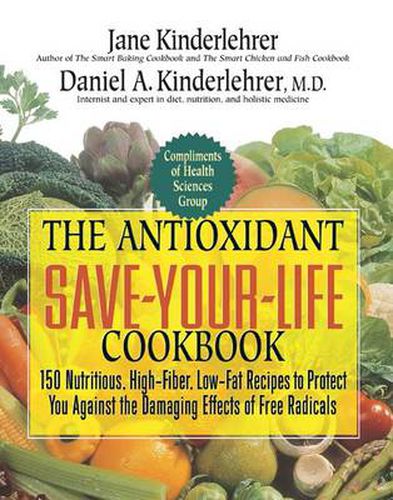 Cover image for The Antioxidant Save-Your-Life Cookbook: 150 Nutritious, High Fiber, Low-Fat Recipes to Protect You Against the Damaging Effects of Free Radicals