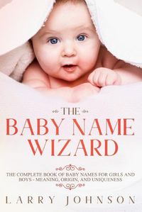 Cover image for The Baby Name Wizard: The Complete Book of Baby Names for Girls and Boys - Meaning, Origin, and Uniqueness